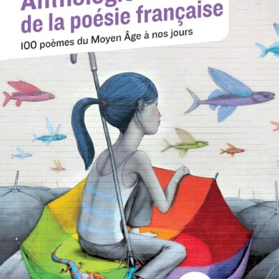 Anthologie de la poésie française : 100 poèmes du Moyen Âge à nos jours, 70 poètes et poétesses